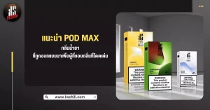 แนะนำ pod max กลิ่นน้ำยา ที่ถูกออกแบบมาเพื่อผู้ที่ชอบกลิ่นที่โดดเด่น