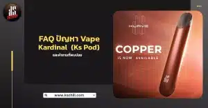 FAQ ปัญหา Vape Kardinal (Ks Pod) และคำถามที่พบบ่อย