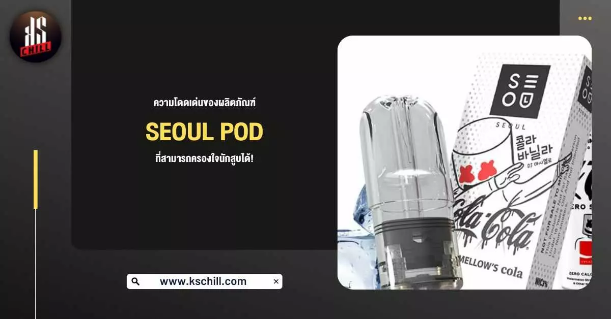ความโดดเด่นของ ผลิตภัณฑ์ Seoul Pod ที่สามารถครองใจนักสูบได้!