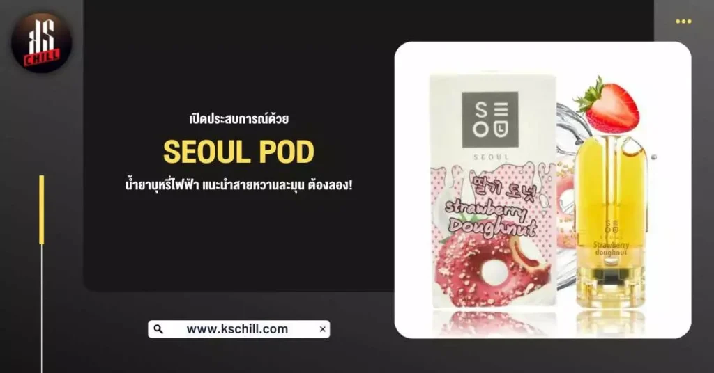 เปิดประสบการณ์ด้วย พอต Seoul Pod น้ำยาบุหรี่ไฟฟ้า แนะนำสายหวานละมุนต้องลอง!