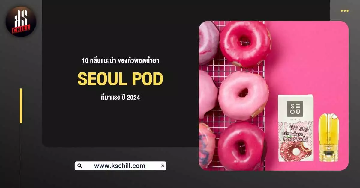 10 กลิ่นแนะนำของ หัวพอตน้ำยา Seoul Pod ที่มาแรง ปี 2024