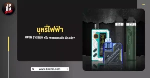 บุหรี่ไฟฟ้า open system หรือ พอตระบบเปิด คืออะไร?